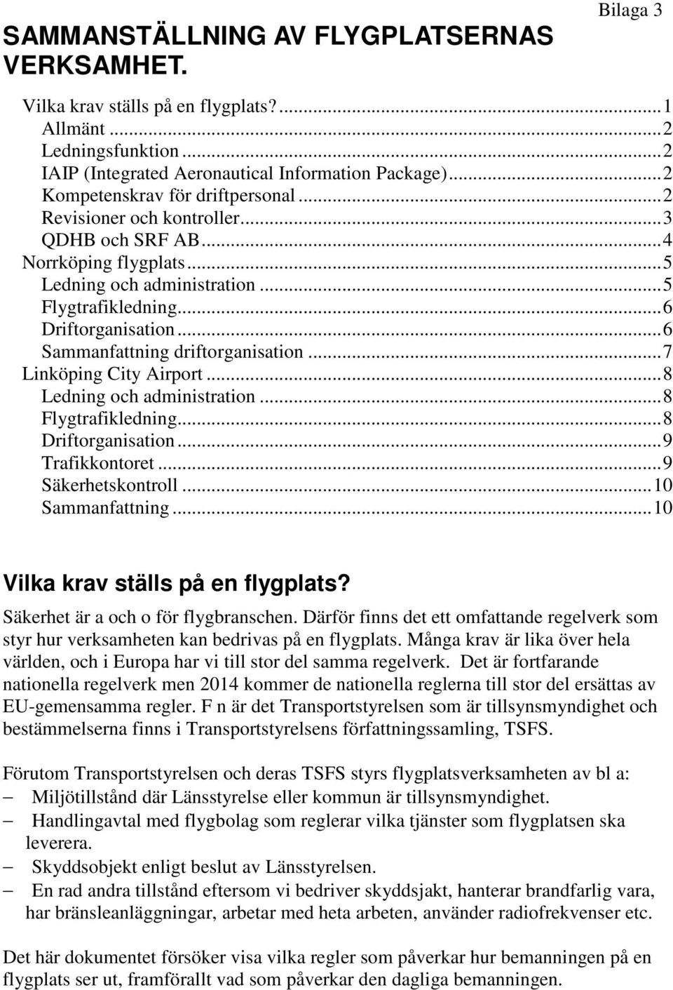 ..6 Sammanfattning driftorganisation...7 Linköping City Airport...8 Ledning och administration...8 Flygtrafikledning...8 Driftorganisation...9 Trafikkontoret...9 Säkerhetskontroll...10 Sammanfattning.
