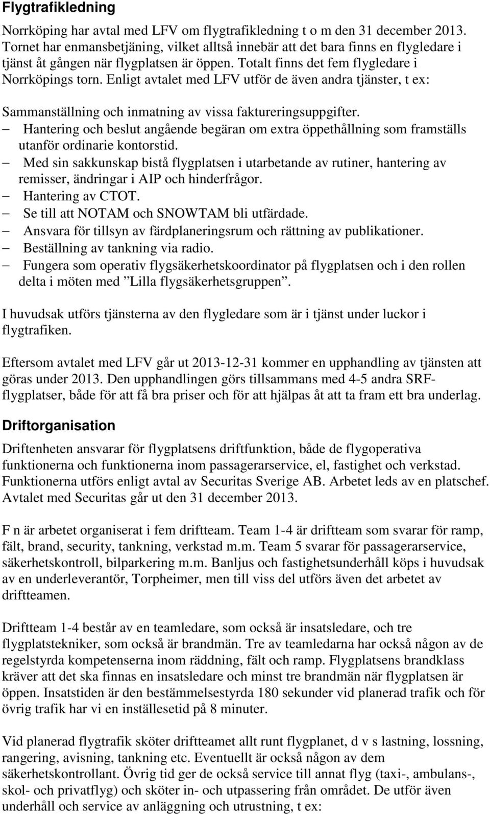 Enligt avtalet med LFV utför de även andra tjänster, t ex: Sammanställning och inmatning av vissa faktureringsuppgifter.