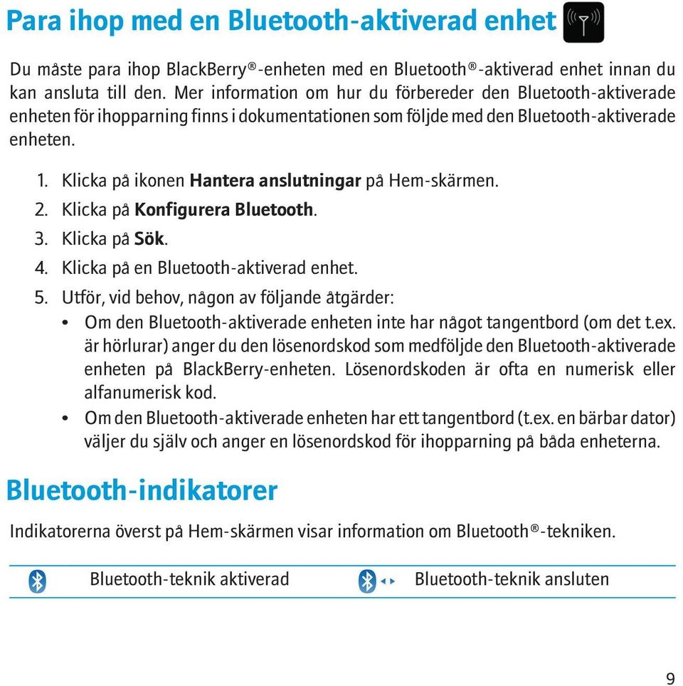 Klicka på ikonen Hantera anslutningar på Hem-skärmen. 2. Klicka på Konfigurera Bluetooth. 3. Klicka på Sök. 4. Klicka på en Bluetooth-aktiverad enhet. 5.