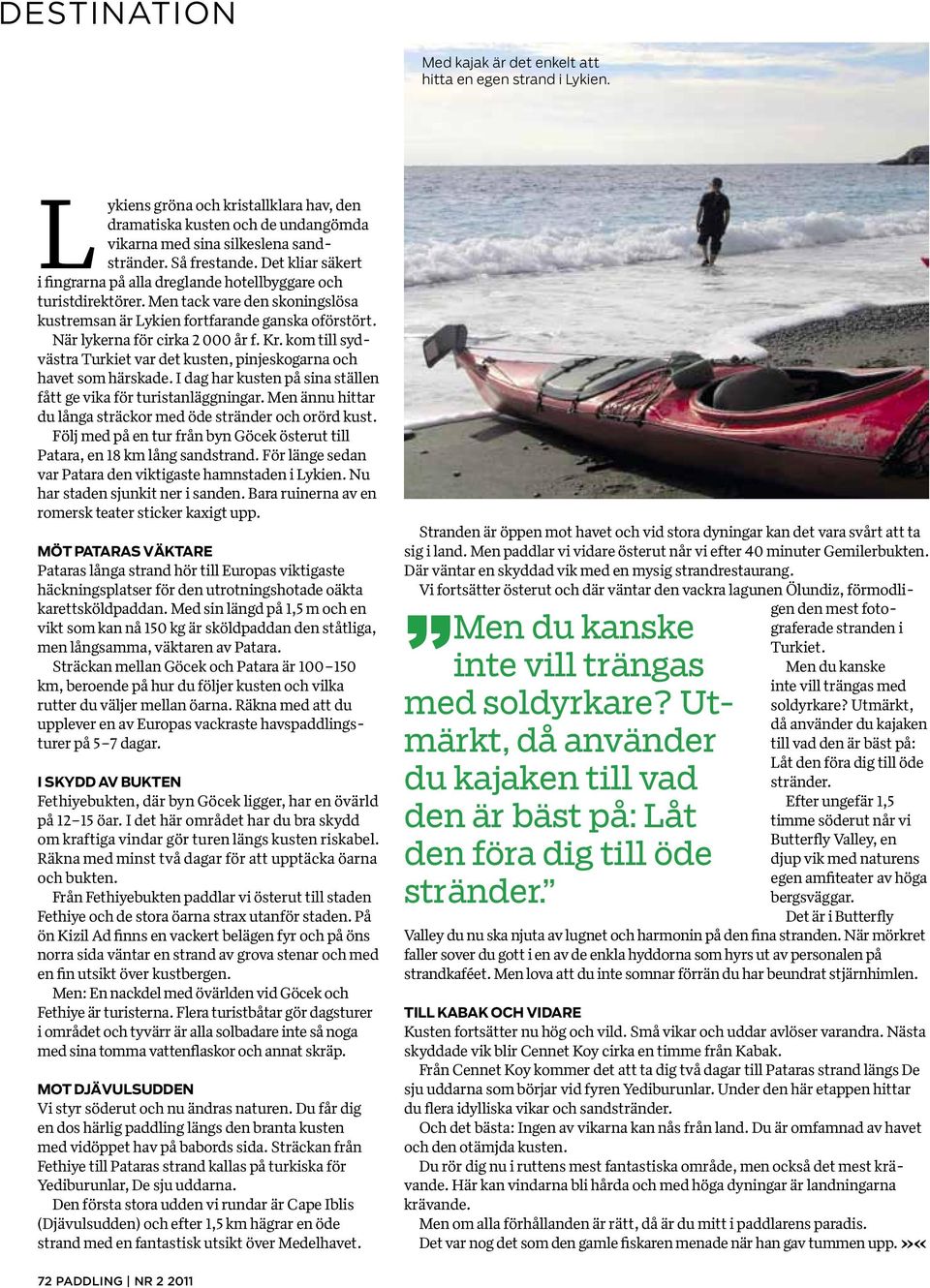 När lykerna för cirka 2 000 år f. Kr. kom till sydvästra Turkiet var det kusten, pinjeskogarna och havet som härskade. I dag har kusten på sina ställen fått ge vika för turistanläggningar.