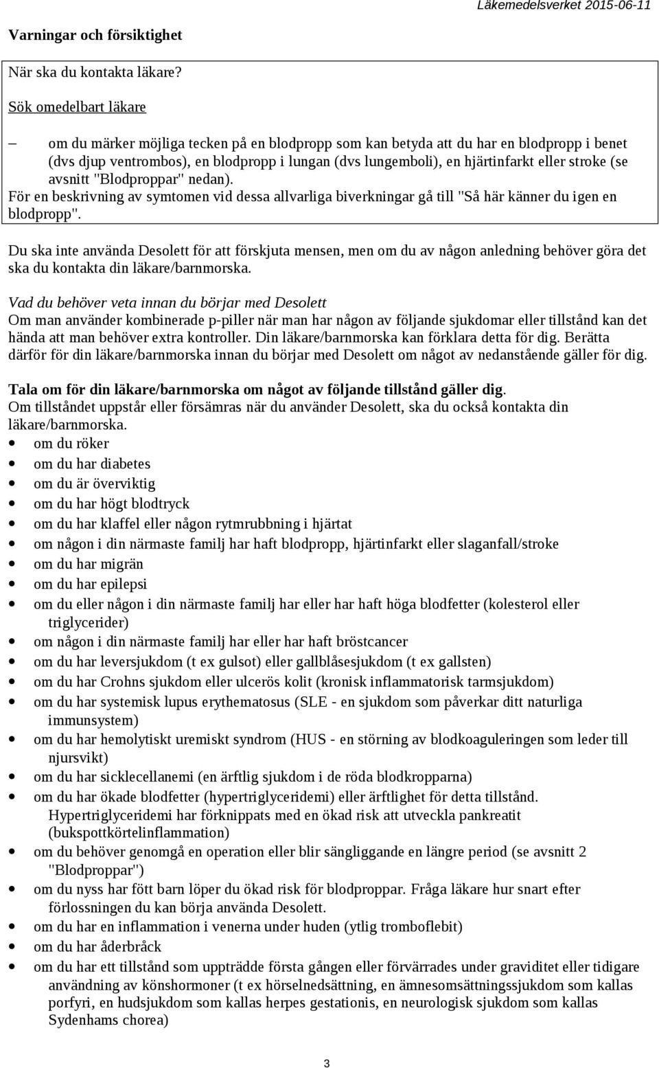 stroke (se avsnitt "Blodproppar" nedan). För en beskrivning av symtomen vid dessa allvarliga biverkningar gå till "Så här känner du igen en blodpropp".