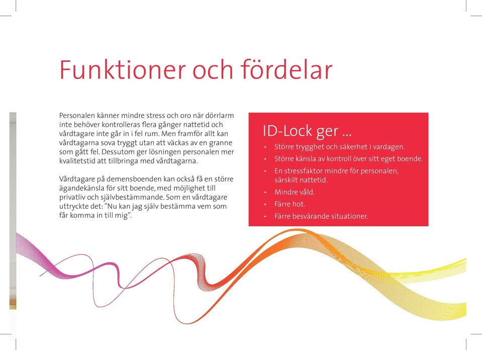Vårdtagare på demensboenden kan också få en större ägandekänsla för sitt boende, med möjlighet till privatliv och självbestämmande.
