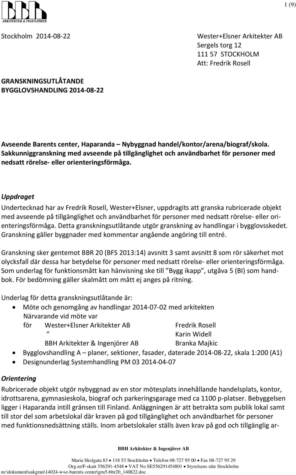 Uppdraget Undertecknad har av Fredrik Rosell, Wester+Elsner, uppdragits att granska rubricerade objekt med avseende på tillgänglighet och användbarhet för personer med nedsatt rörelse eller