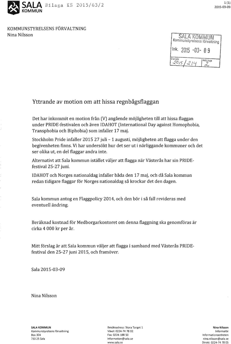 against Homophobia, Transphobia och Biphobia) som infaller 17 maj. Stockholm Pride infaller 2015 27 juli -1 augusti, möjligheten att flagga under den begivenheten finns.