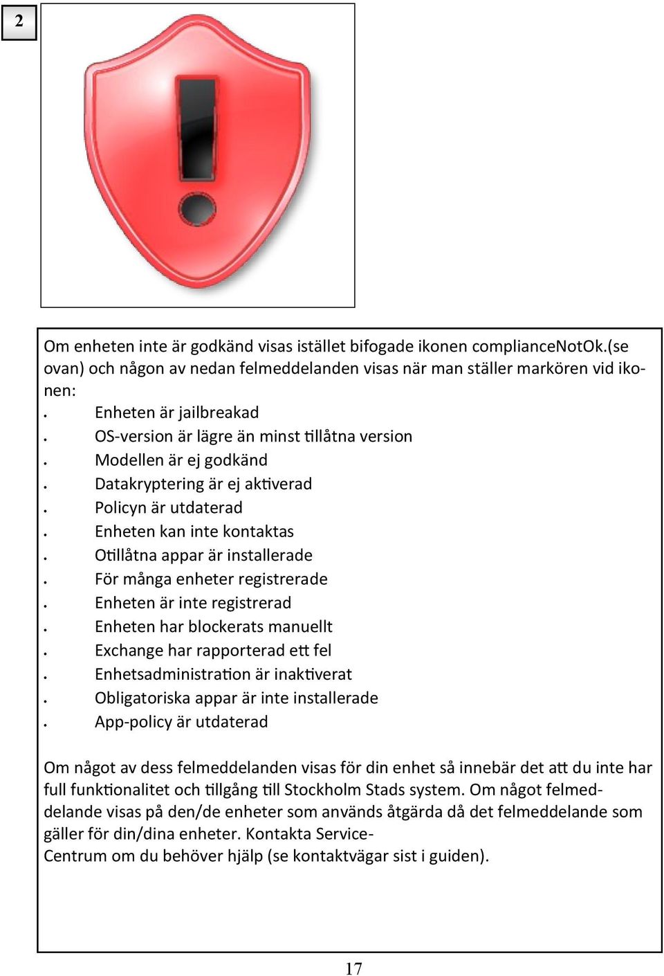 aktiverad Policyn är utdaterad Enheten kan inte kontaktas Otillåtna appar är installerade För många enheter registrerade Enheten är inte registrerad Enheten har blockerats manuellt Exchange har