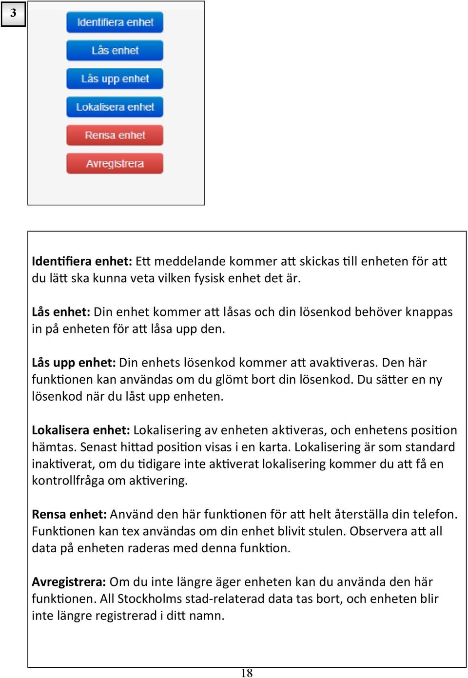 Den här funktionen kan användas om du glömt bort din lösenkod. Du sätter en ny lösenkod när du låst upp enheten. Lokalisera enhet: Lokalisering av enheten aktiveras, och enhetens position hämtas.