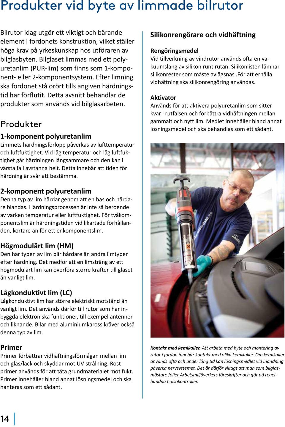 Detta avsnitt behandlar de produkter som används vid bilglasarbeten. Produkter 1-komponent polyuretanlim Limmets härdningsförlopp påverkas av lufttemperatur och luftfuktighet.