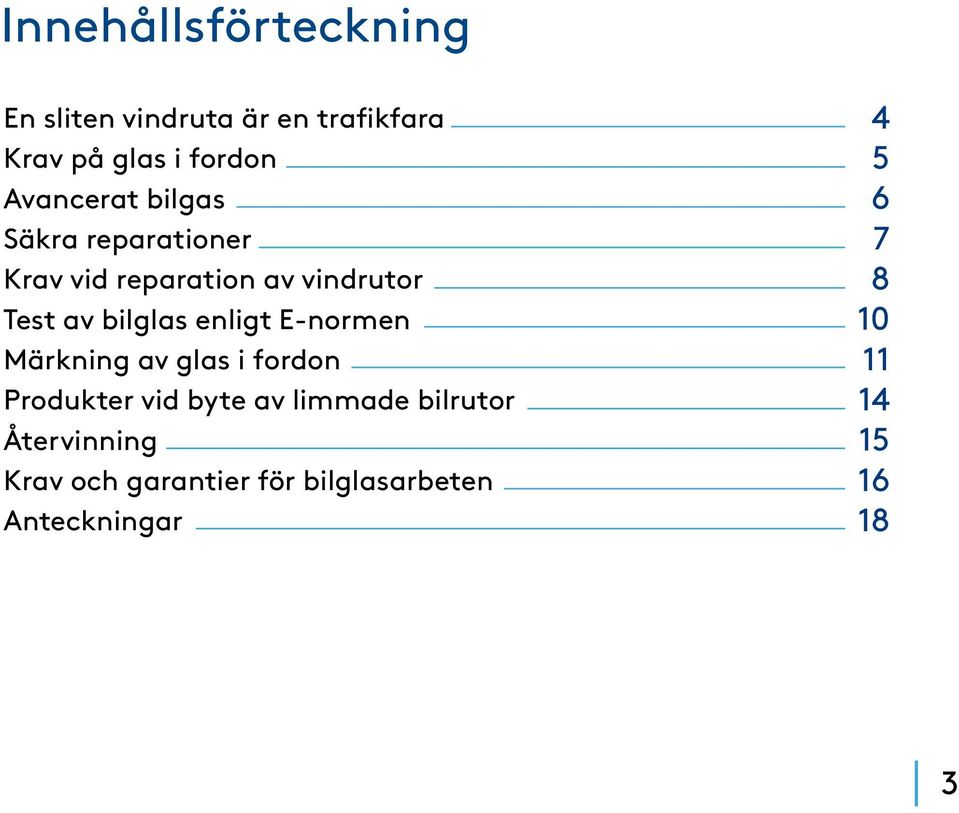 enligt E-normen Märkning av glas i fordon Produkter vid byte av limmade bilrutor
