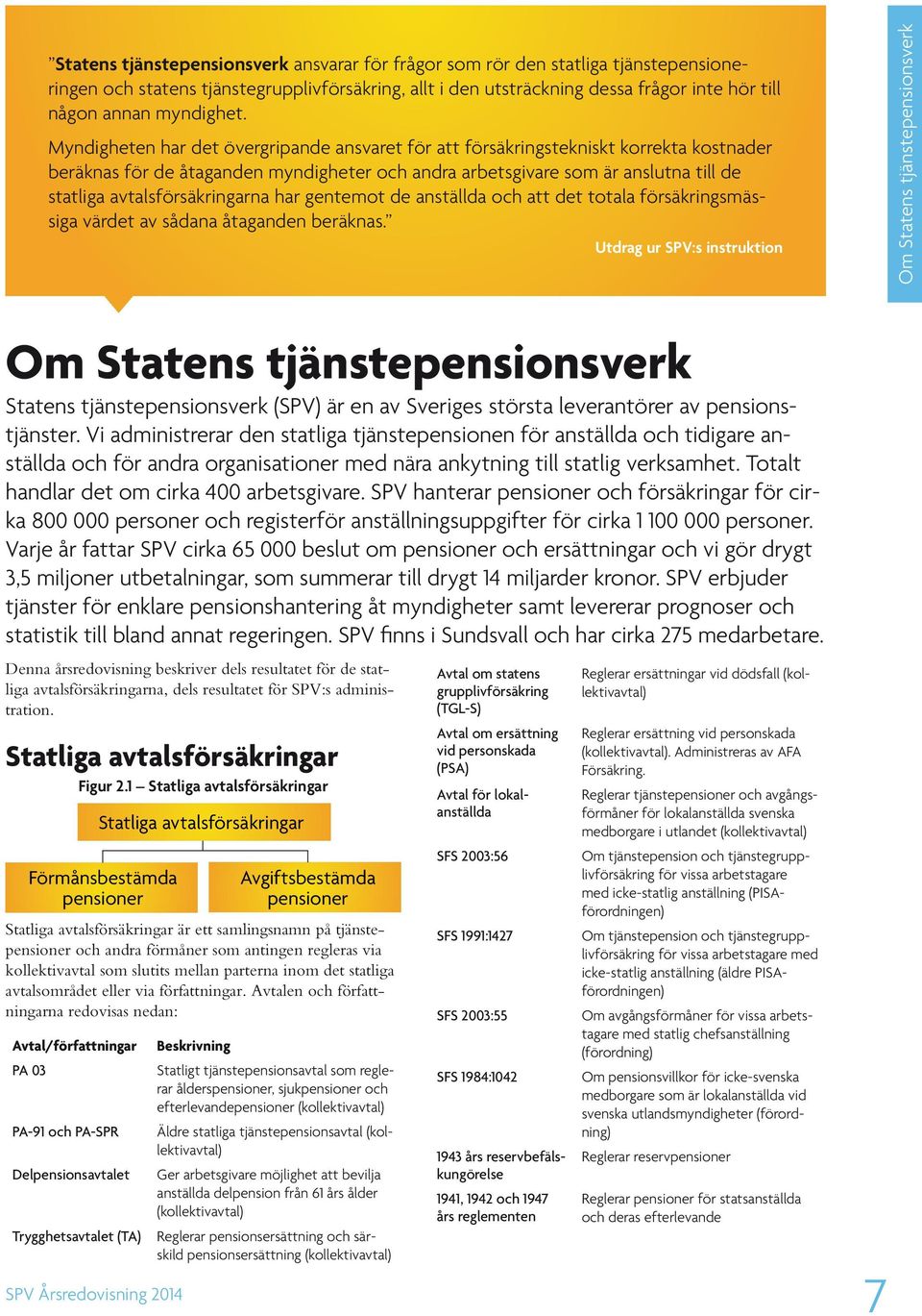 Myndigheten har det övergripande ansvaret för att försäkringstekniskt korrekta kostnader beräknas för de åtaganden myndigheter och andra arbetsgivare som är anslutna till de statliga