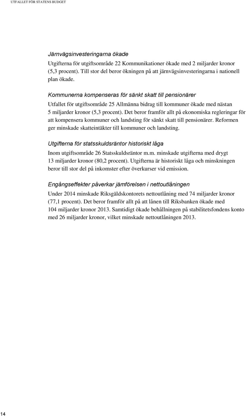 Kommunerna kompenseras för sänkt skatt till pensionärer et för utgiftsområde 25 Allmänna bidrag till kommuner ökade med nästan 5 miljarder kronor (5,3 procent).