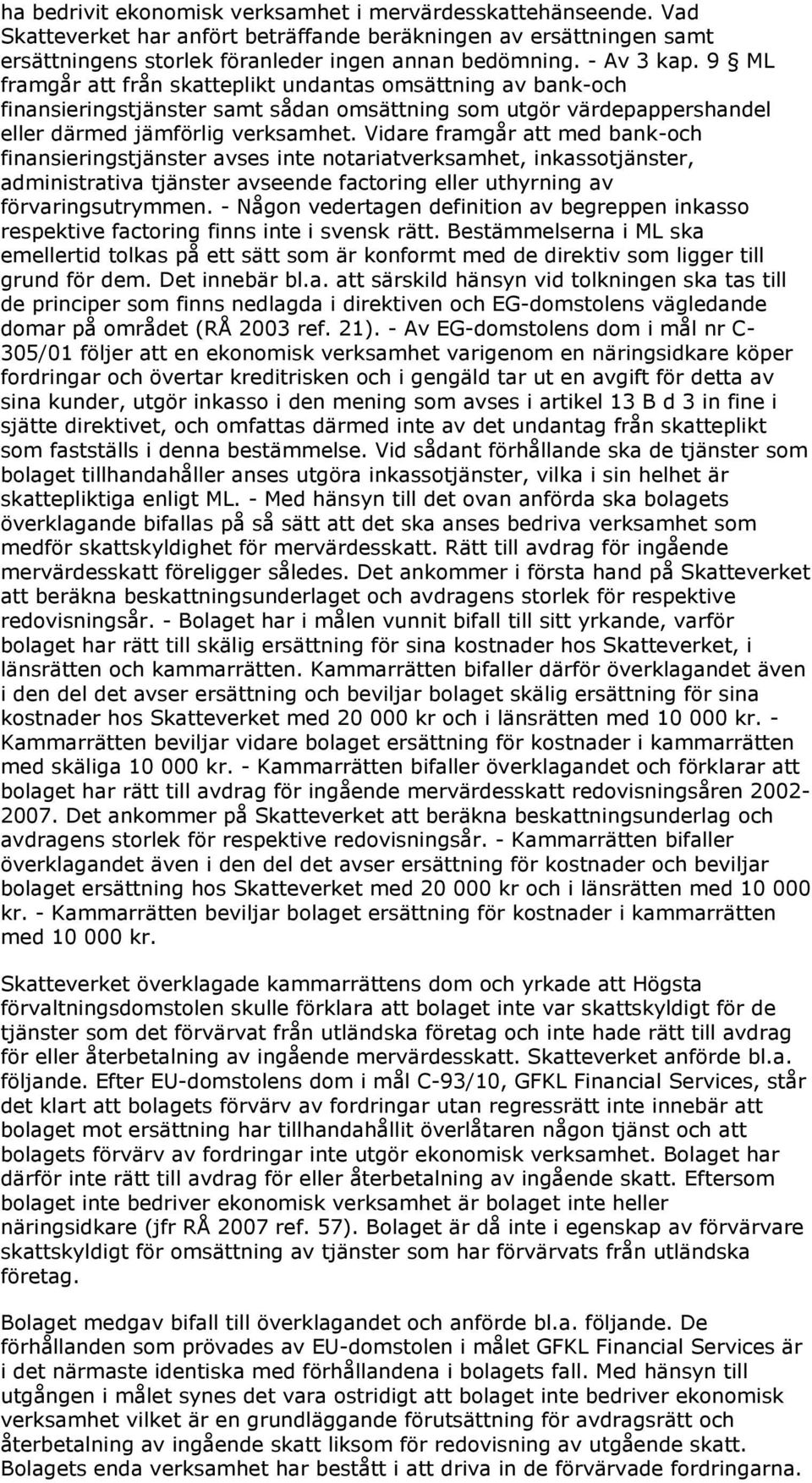 Vidare framgår att med bank-och finansieringstjänster avses inte notariatverksamhet, inkassotjänster, administrativa tjänster avseende factoring eller uthyrning av förvaringsutrymmen.