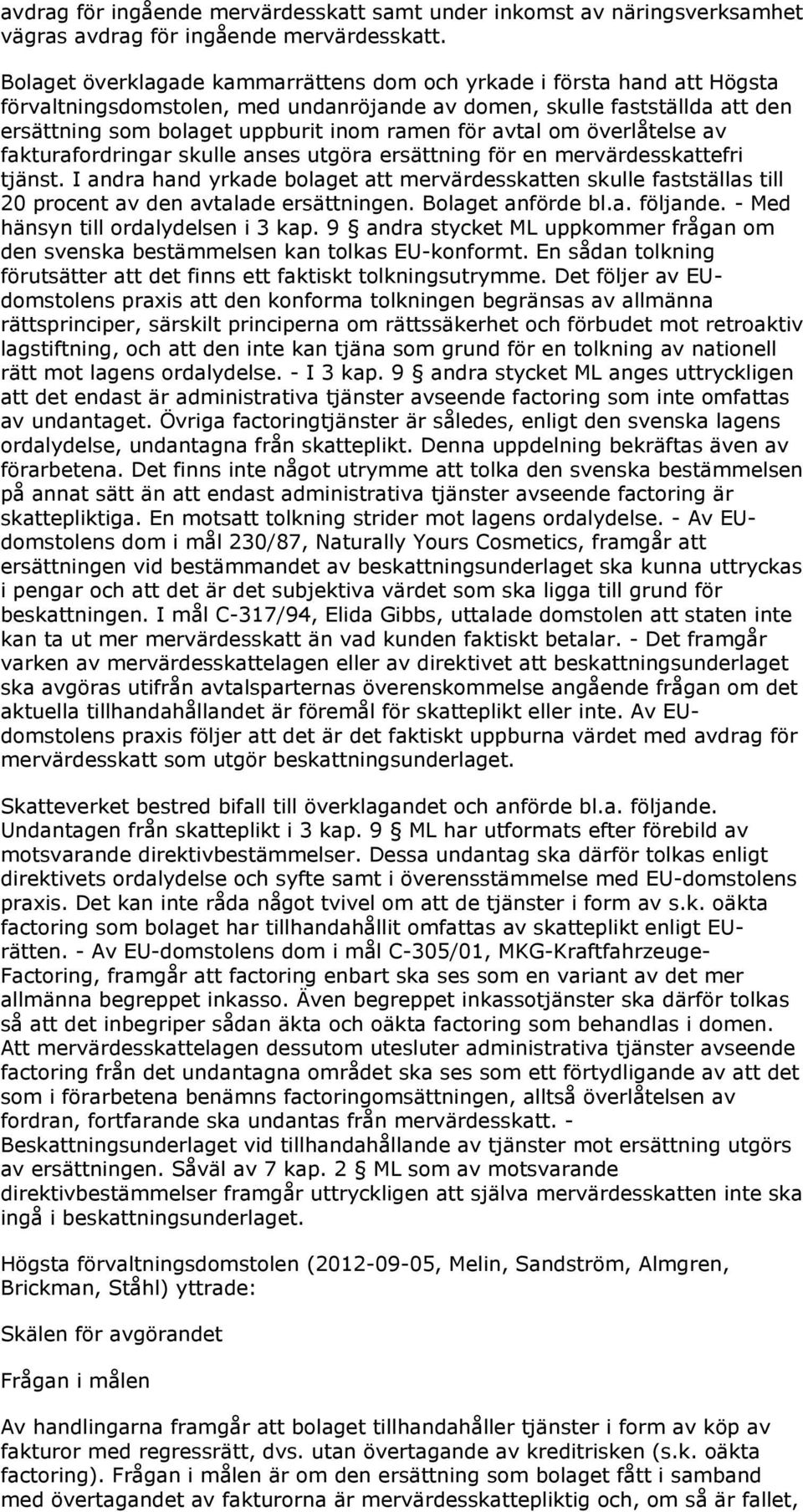 avtal om överlåtelse av fakturafordringar skulle anses utgöra ersättning för en mervärdesskattefri tjänst.