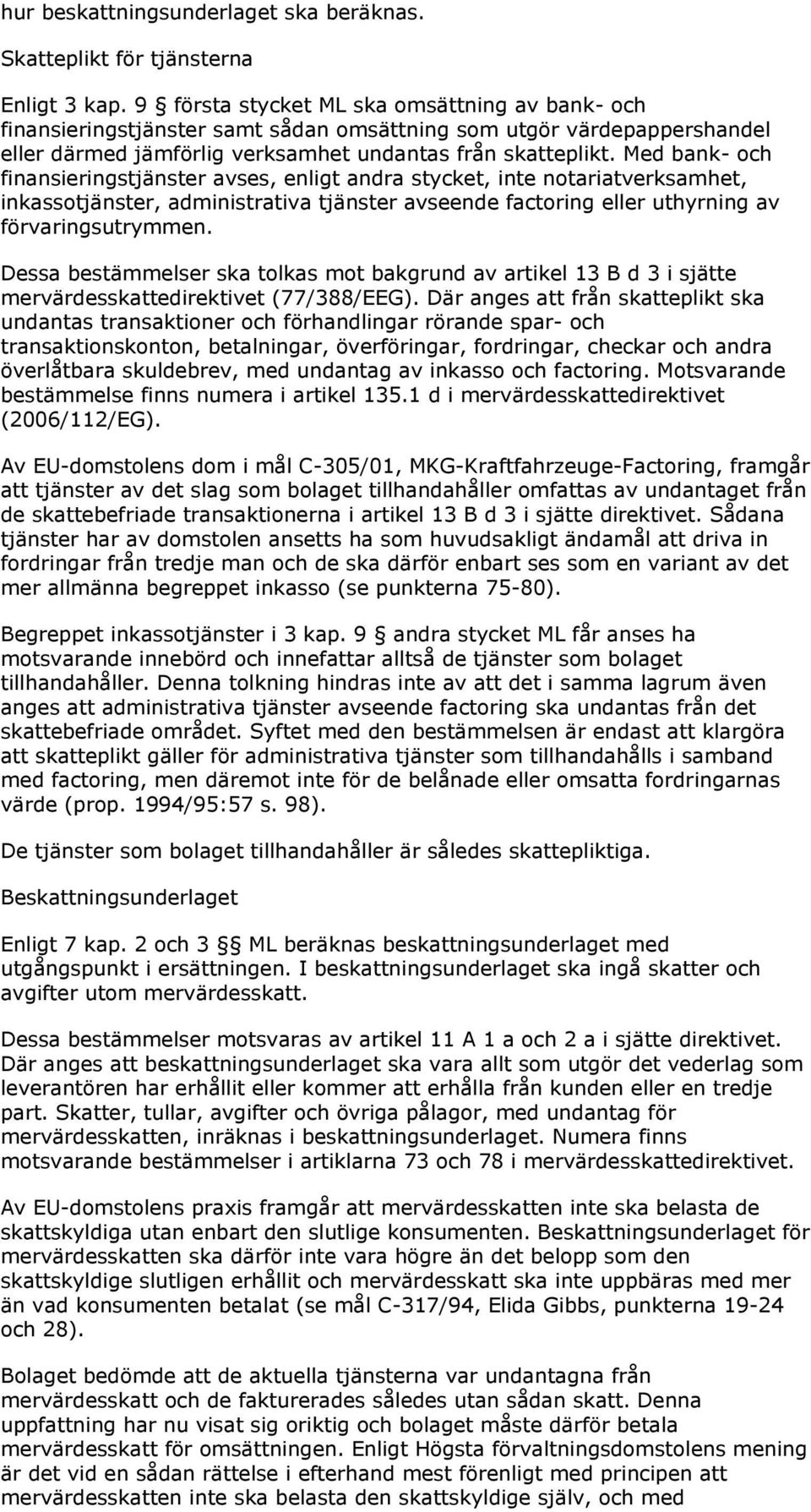 Med bank- och finansieringstjänster avses, enligt andra stycket, inte notariatverksamhet, inkassotjänster, administrativa tjänster avseende factoring eller uthyrning av förvaringsutrymmen.