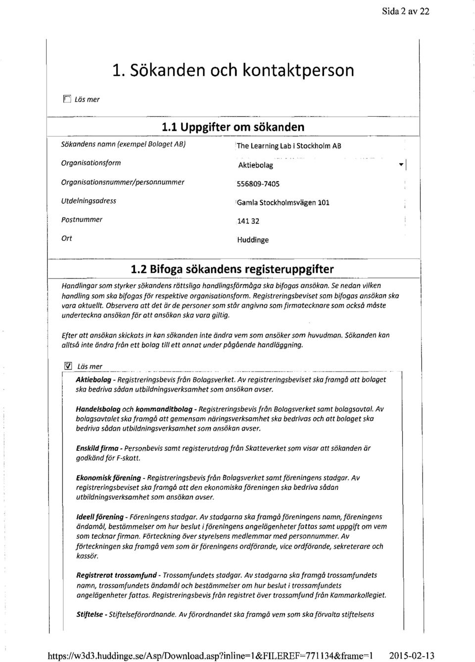 2 Bifoga sökandens registeruppgifter -------1 Handlingar som styrker sökandens rättsliga handlingsförmåga ska bifogas ansökan. Senedan vilken handling som ska bifogas för respektive organisationsform.