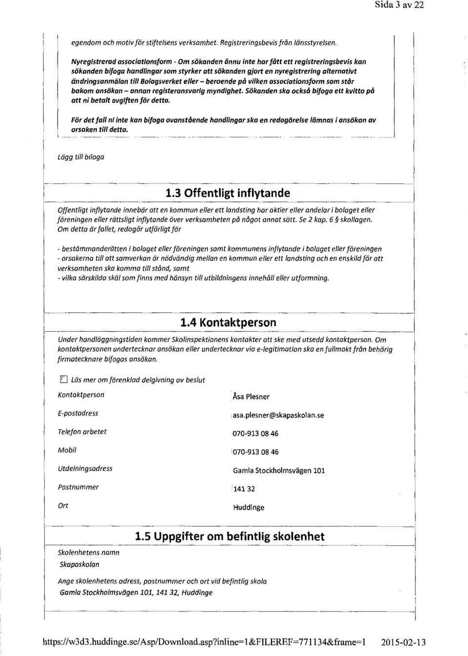 Bolagsverket eller- beroende på vilken associationsform som står bakom ansökan- annan registeransvarig myndighet. Sökanden ska också bifoga ett kvitto på att ni betalt avgiften för detta.