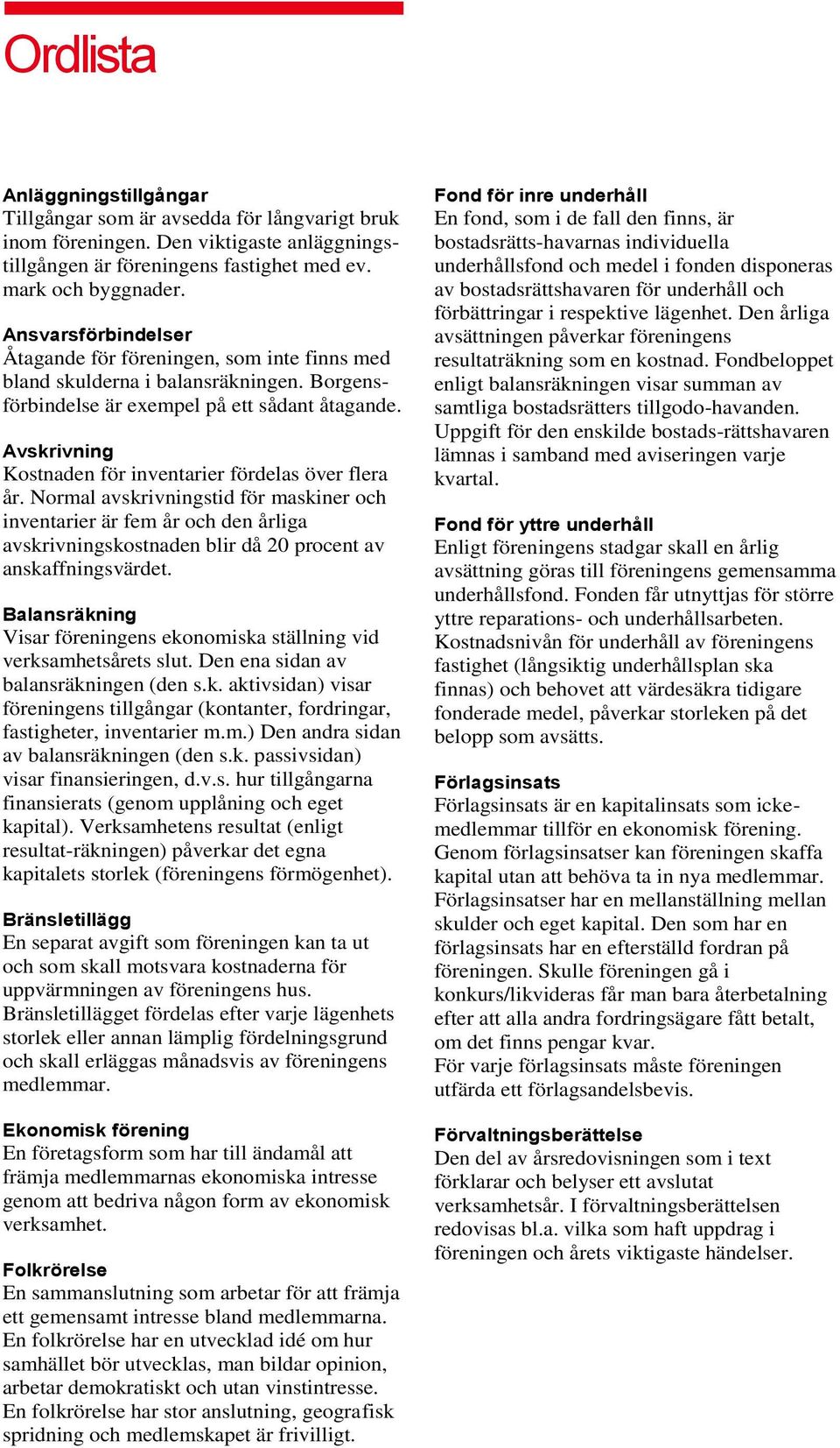 Avskrivning Kostnaden för inventarier fördelas över flera år.