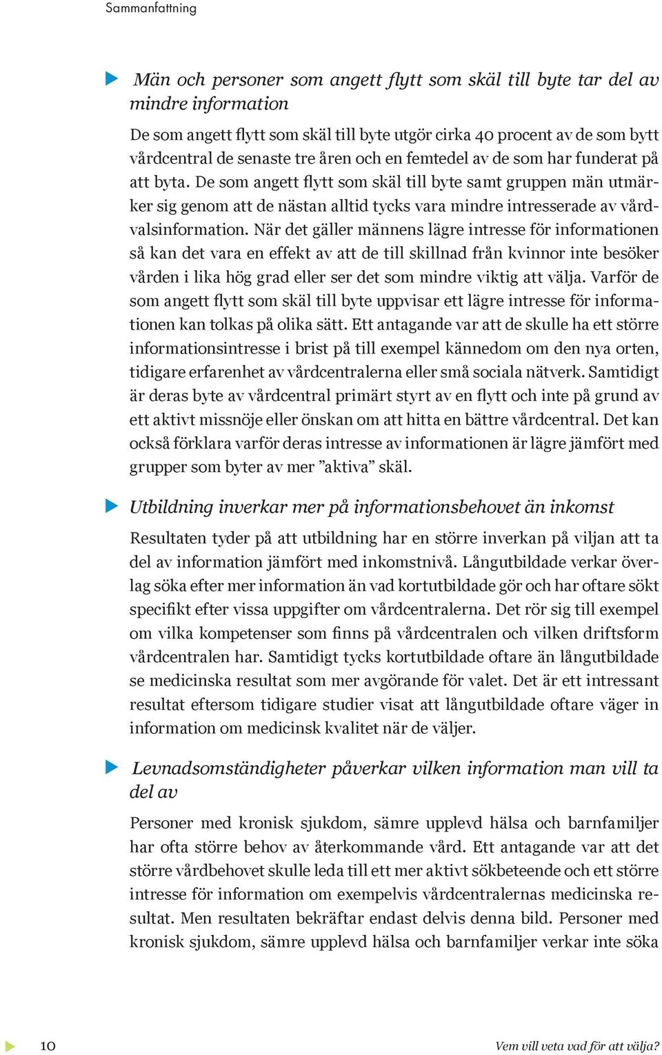 De som angett flytt som skäl till byte samt gruppen män utmärker sig genom att de nästan alltid tycks vara mindre intresserade av vårdvalsinformation.