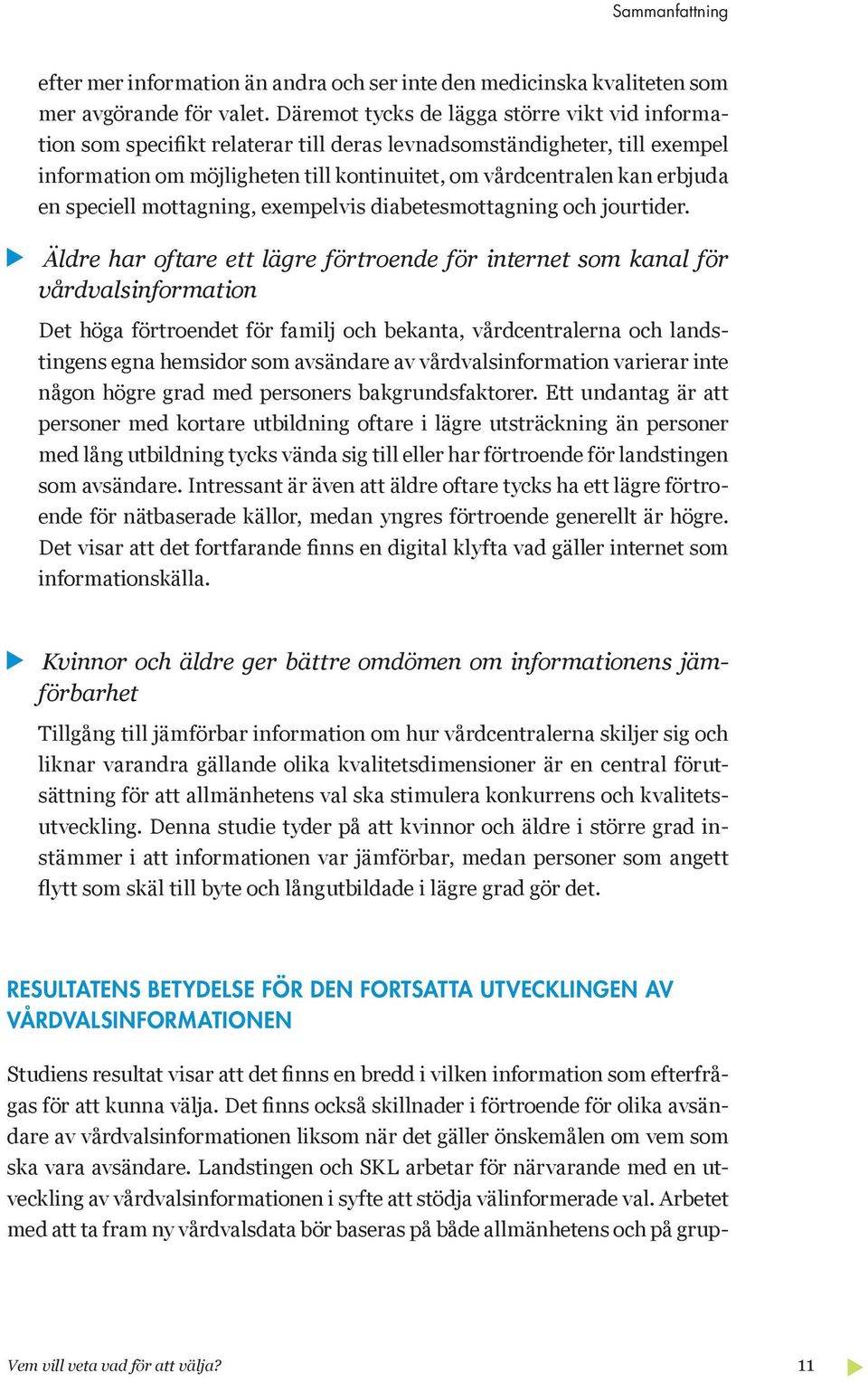 speciell mottagning, exempelvis diabetesmottagning och jourtider.