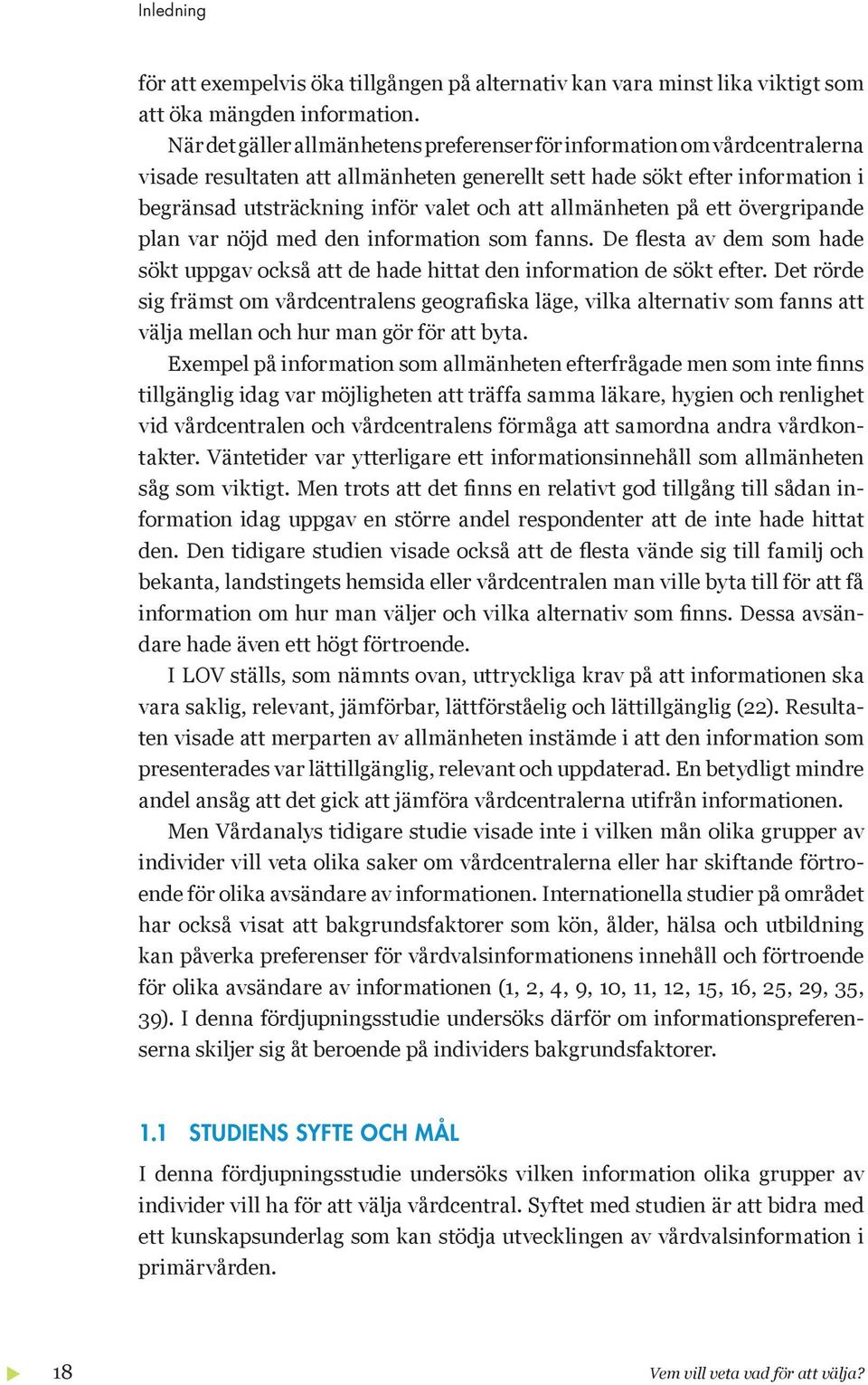 allmänheten på ett övergripande plan var nöjd med den information som fanns. De flesta av dem som hade sökt uppgav också att de hade hittat den information de sökt efter.