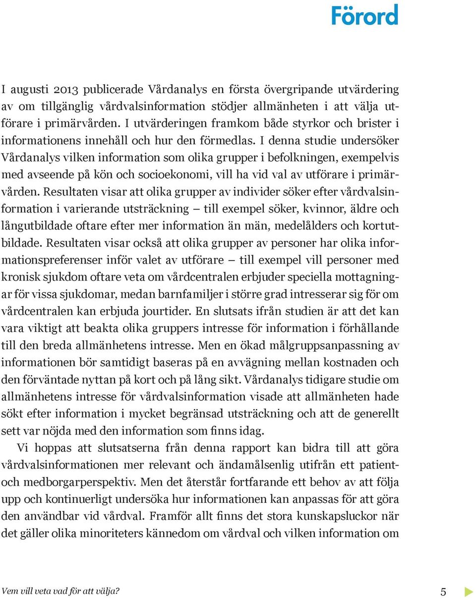 I denna studie undersöker Vårdanalys vilken information som olika grupper i befolkningen, exempelvis med avseende på kön och socioekonomi, vill ha vid val av utförare i primärvården.