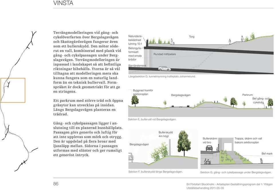 Ytorna är så väl tilltagna att modelleringen mera ska kunna fungera som en naturlig landform än en teknisk bullervall. Formspråket är dock geometriskt för att ge en stringens.