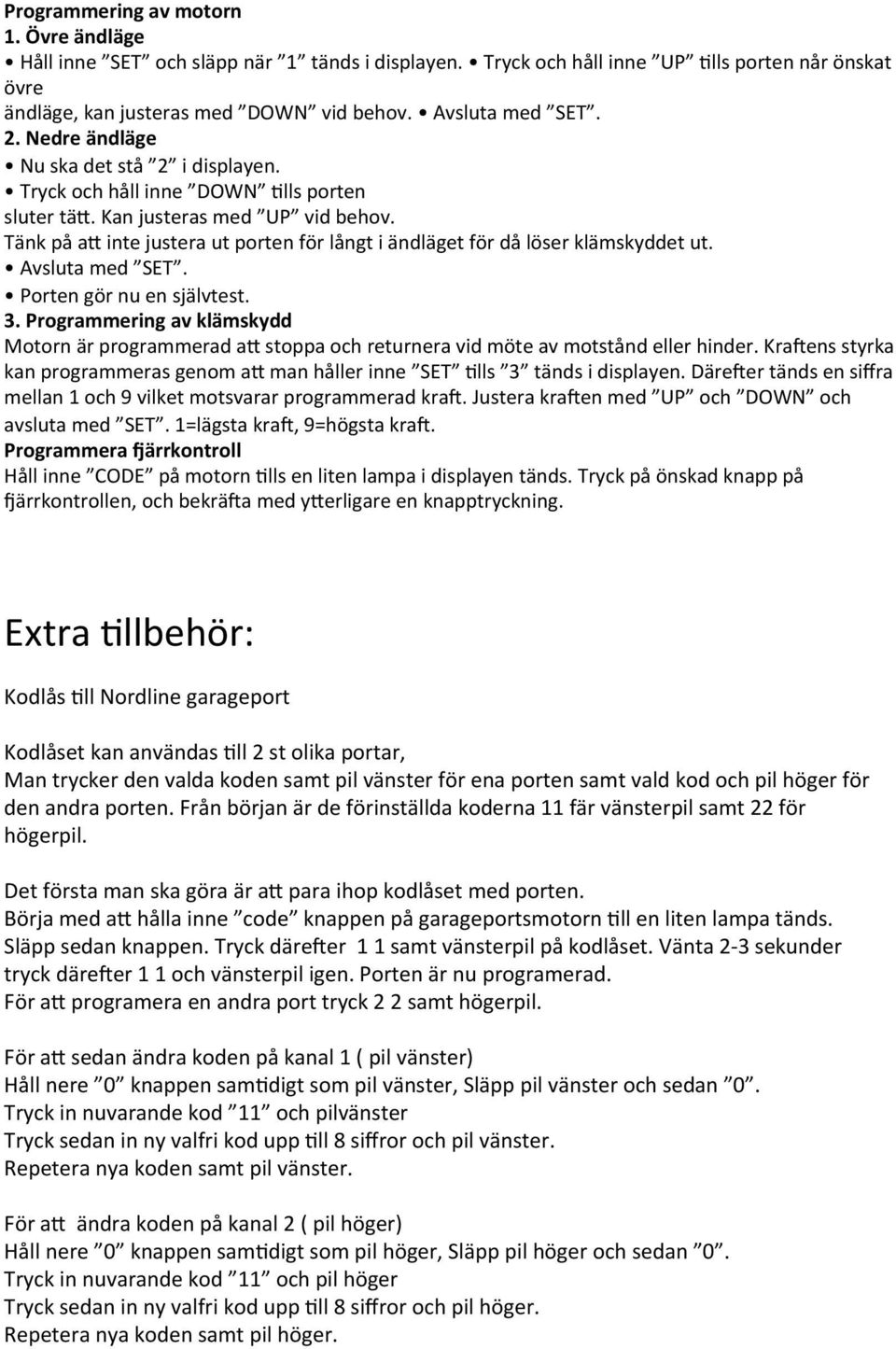 Tänk på ac inte justera ut porten för långt i ändläget för då löser klämskyddet ut. Avsluta med SET. Porten gör nu en självtest. 3.