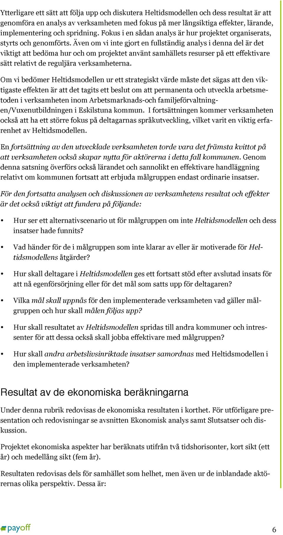 Även om vi inte gjort en fullständig analys i denna del är det viktigt att bedöma hur och om projektet använt samhällets resurser på ett effektivare sätt relativt de reguljära verksamheterna.