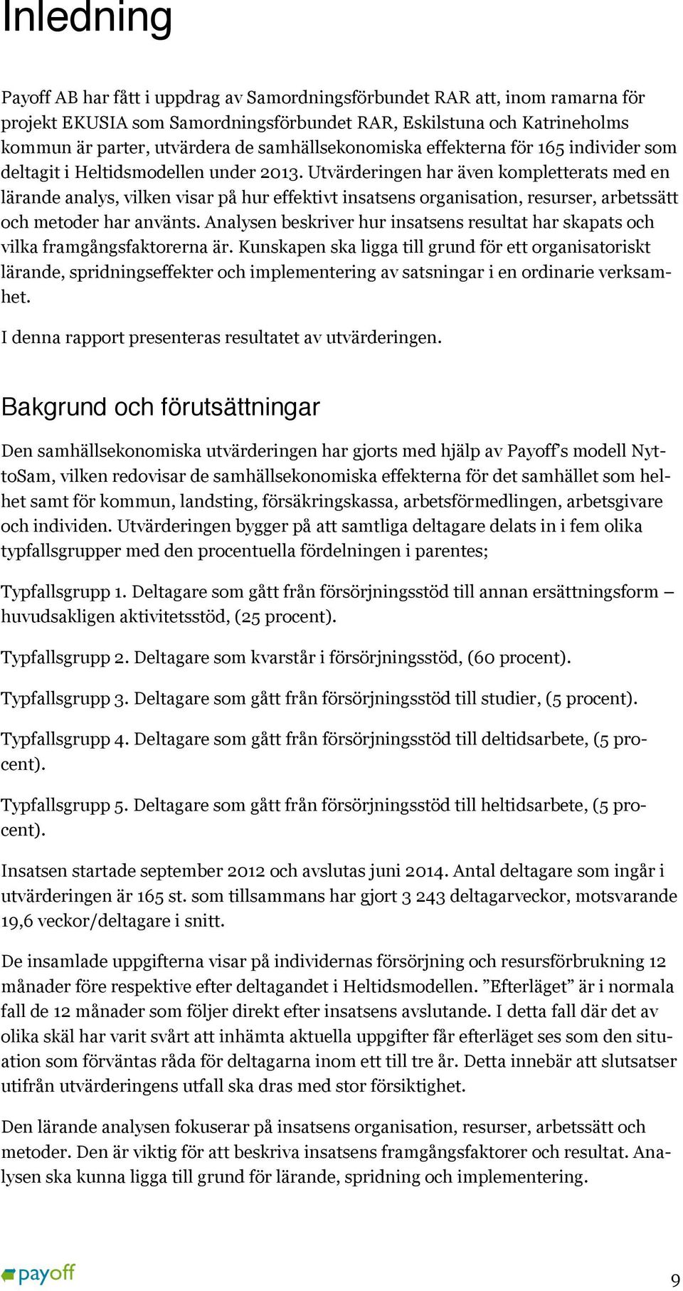 Utvärderingen har även kompletterats med en lärande analys, vilken visar på hur effektivt insatsens organisation, resurser, arbetssätt och metoder har använts.