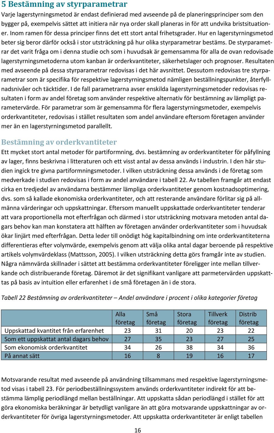 Hur en lagerstyrningsmetod beter sig beror därför också i stor utsträckning på hur olika styrparametrar bestäms.