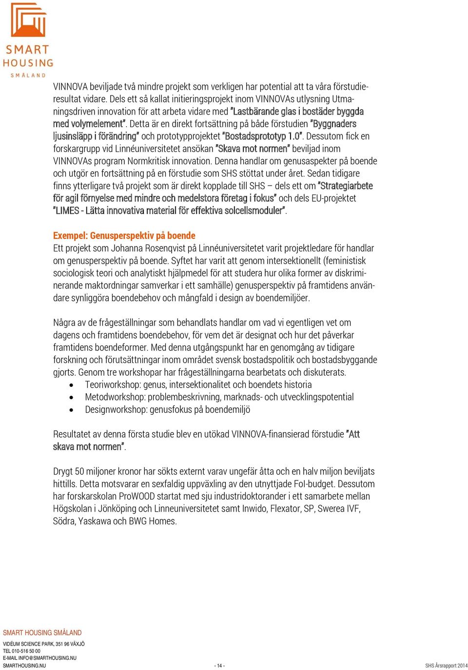Detta är en direkt fortsättning på både förstudien Byggnaders ljusinsläpp i förändring och prototypprojektet Bostadsprototyp 1.0.