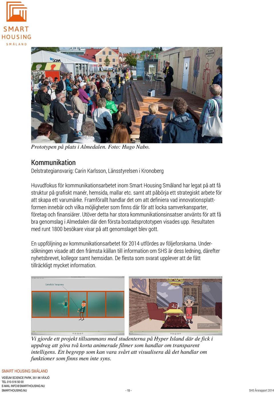mallar etc. samt att påbörja ett strategiskt arbete för att skapa ett varumärke.