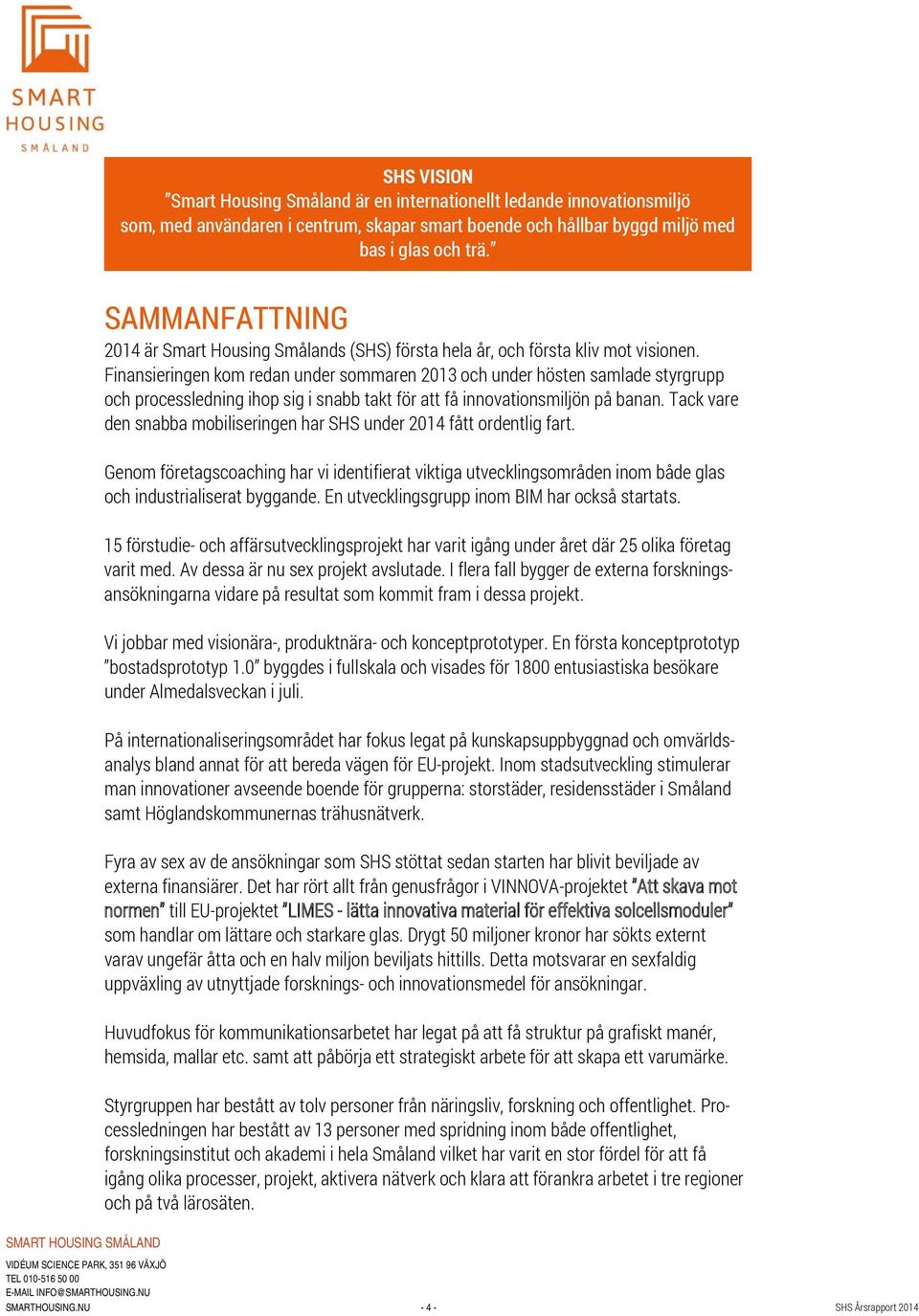 Finansieringen kom redan under sommaren 2013 och under hösten samlade styrgrupp och processledning ihop sig i snabb takt för att få innovationsmiljön på banan.