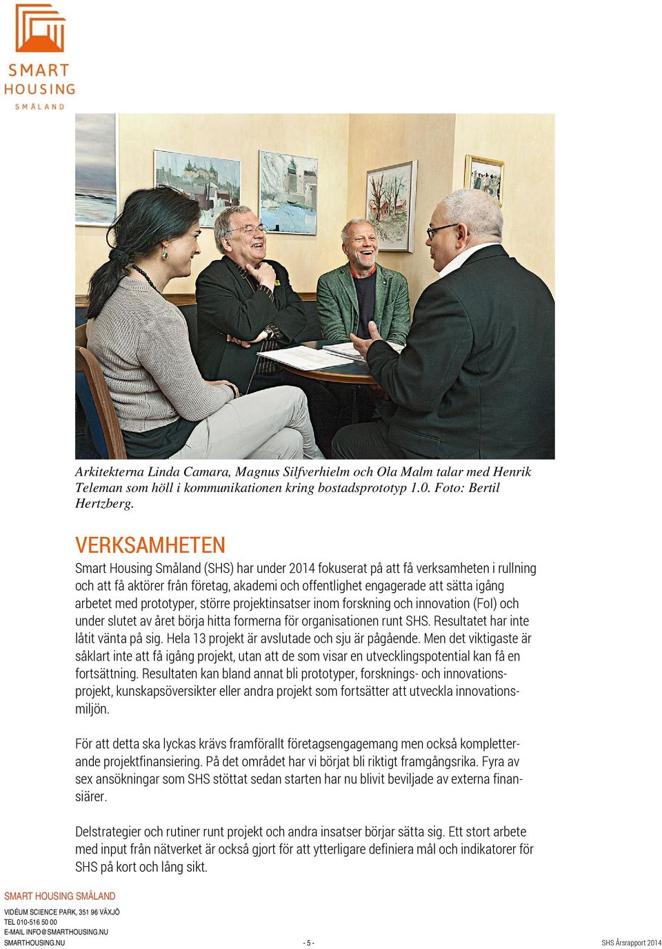 prototyper, större projektinsatser inom forskning och innovation (FoI) och under slutet av året börja hitta formerna för organisationen runt SHS. Resultatet har inte låtit vänta på sig.