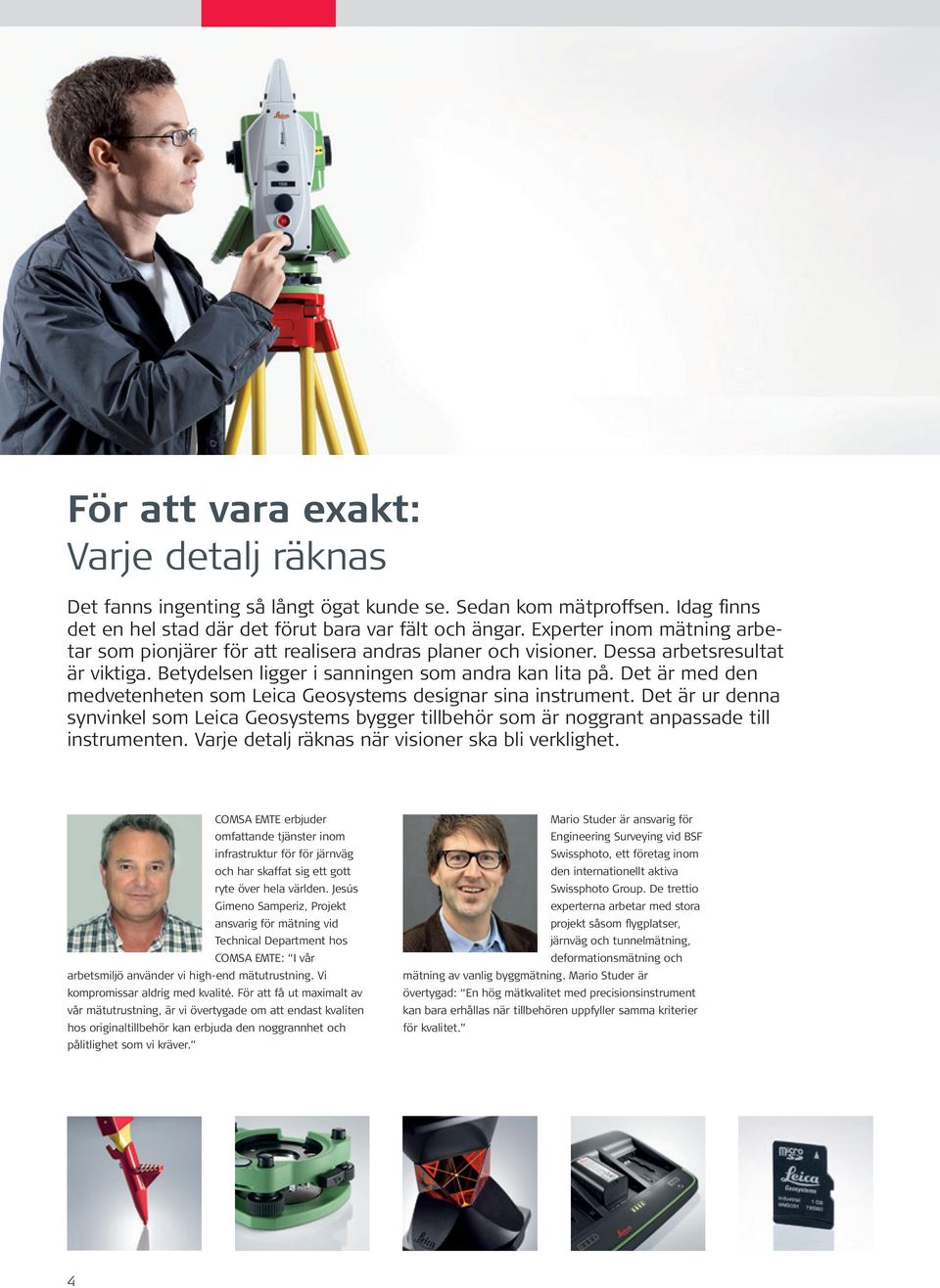 Det är med den medvetenheten som Leica Geosystems designar sina instrument. Det är ur denna synvinkel som Leica Geosystems bygger tillbehör som är noggrant anpassade till instrumenten.