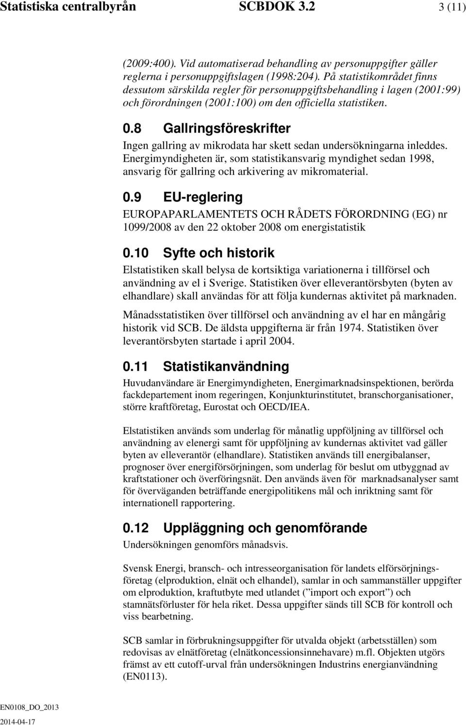 8 Gallringsföreskrifter Ingen gallring av mikrodata har skett sedan undersökningarna inleddes.