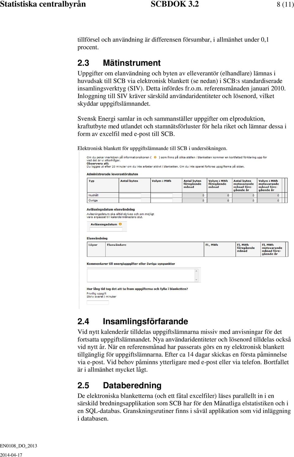 Detta infördes fr.o.m. referensmånaden januari 2010. Inloggning till SIV kräver särskild användaridentiteter och lösenord, vilket skyddar uppgiftslämnandet.