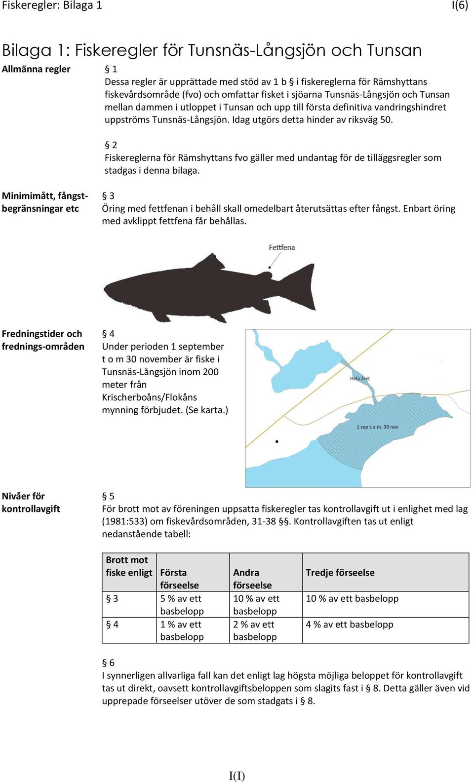 Idag utgörs detta hinder av riksväg 50. 2 Fiskereglerna för Rämshyttans fvo gäller med undantag för de tilläggsregler som stadgas i denna bilaga.