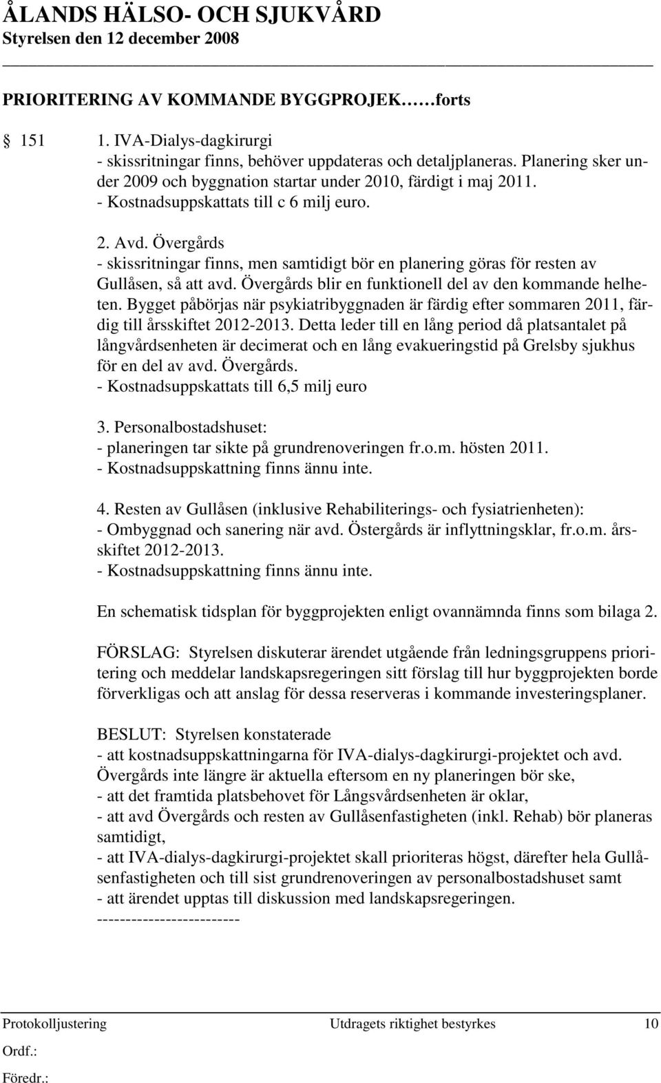 Övergårds - skissritningar finns, men samtidigt bör en planering göras för resten av Gullåsen, så att avd. Övergårds blir en funktionell del av den kommande helheten.