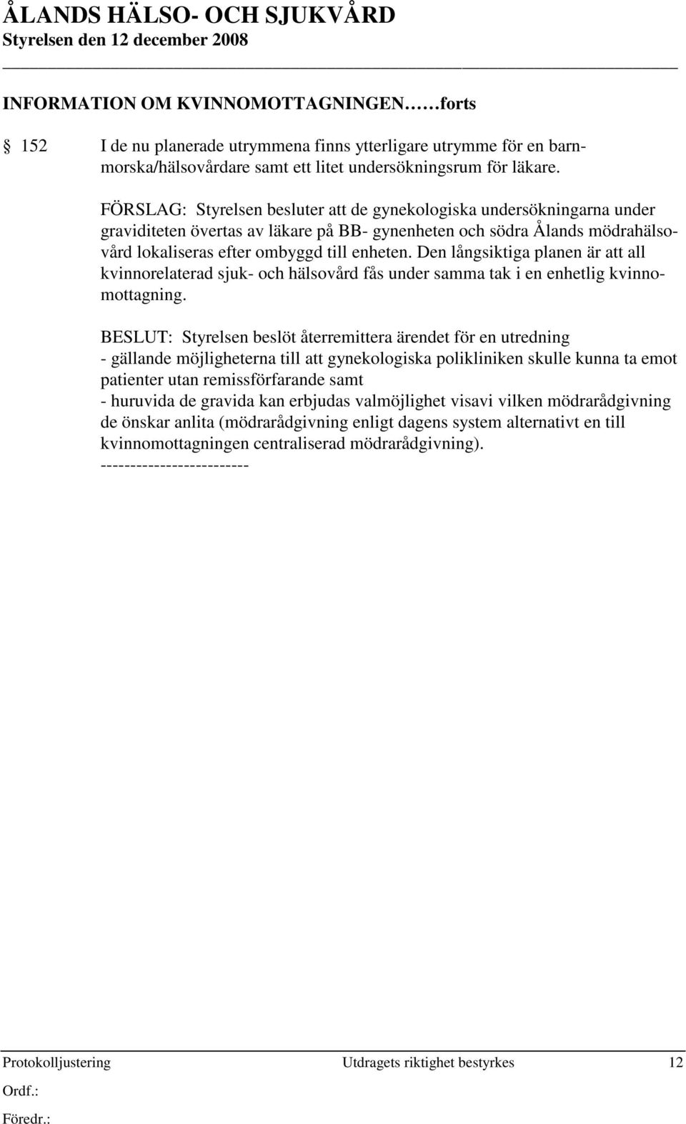 Den långsiktiga planen är att all kvinnorelaterad sjuk- och hälsovård fås under samma tak i en enhetlig kvinnomottagning.