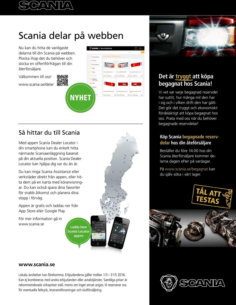 se/delar Så hittar du till Scania Med appen Scania Dealer Locator i din smartphone kan du enkelt hitta närmaste Scaniaanläggning baserat på din aktuella position.