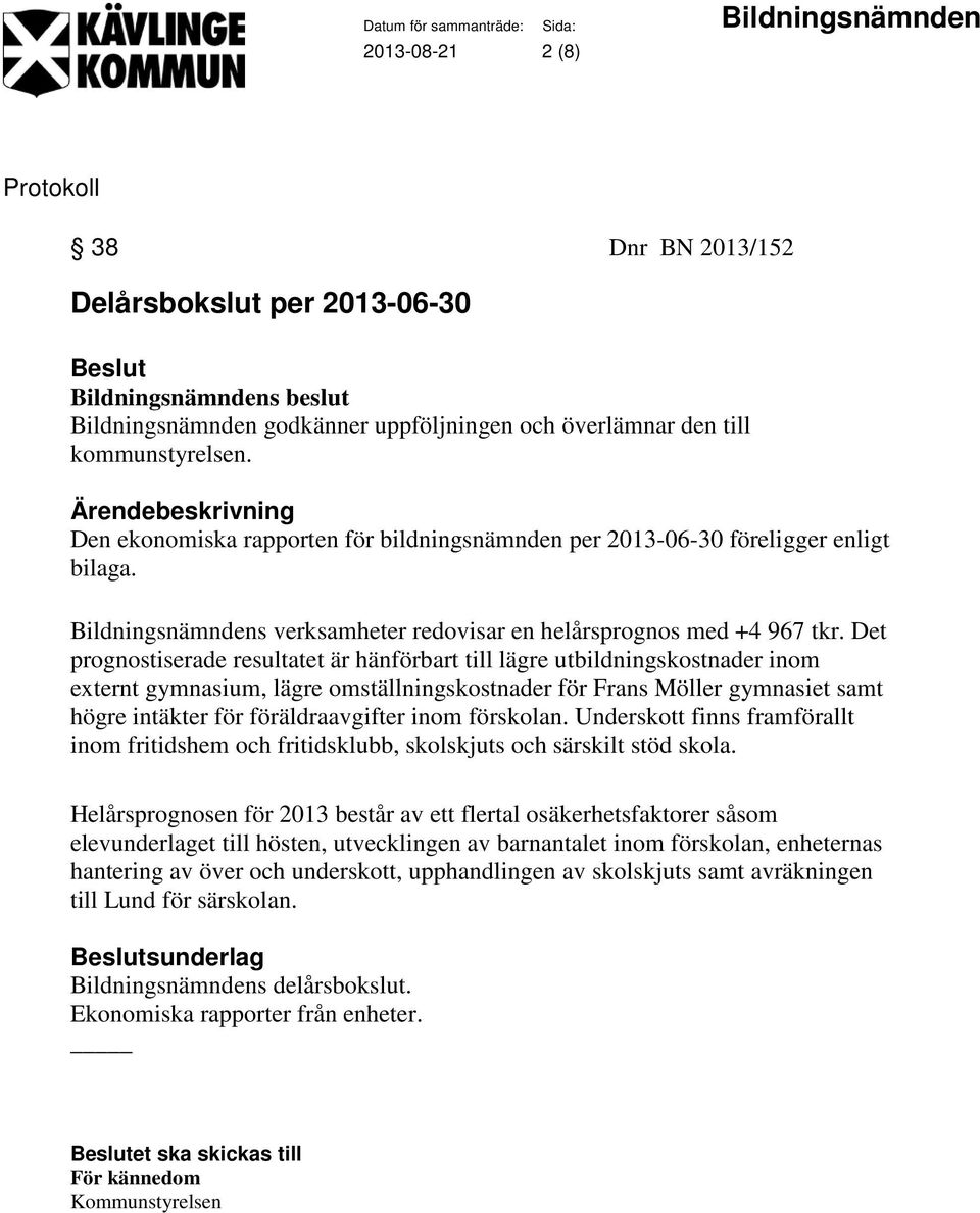 Det prognostiserade resultatet är hänförbart till lägre utbildningskostnader inom externt gymnasium, lägre omställningskostnader för Frans Möller gymnasiet samt högre intäkter för föräldraavgifter