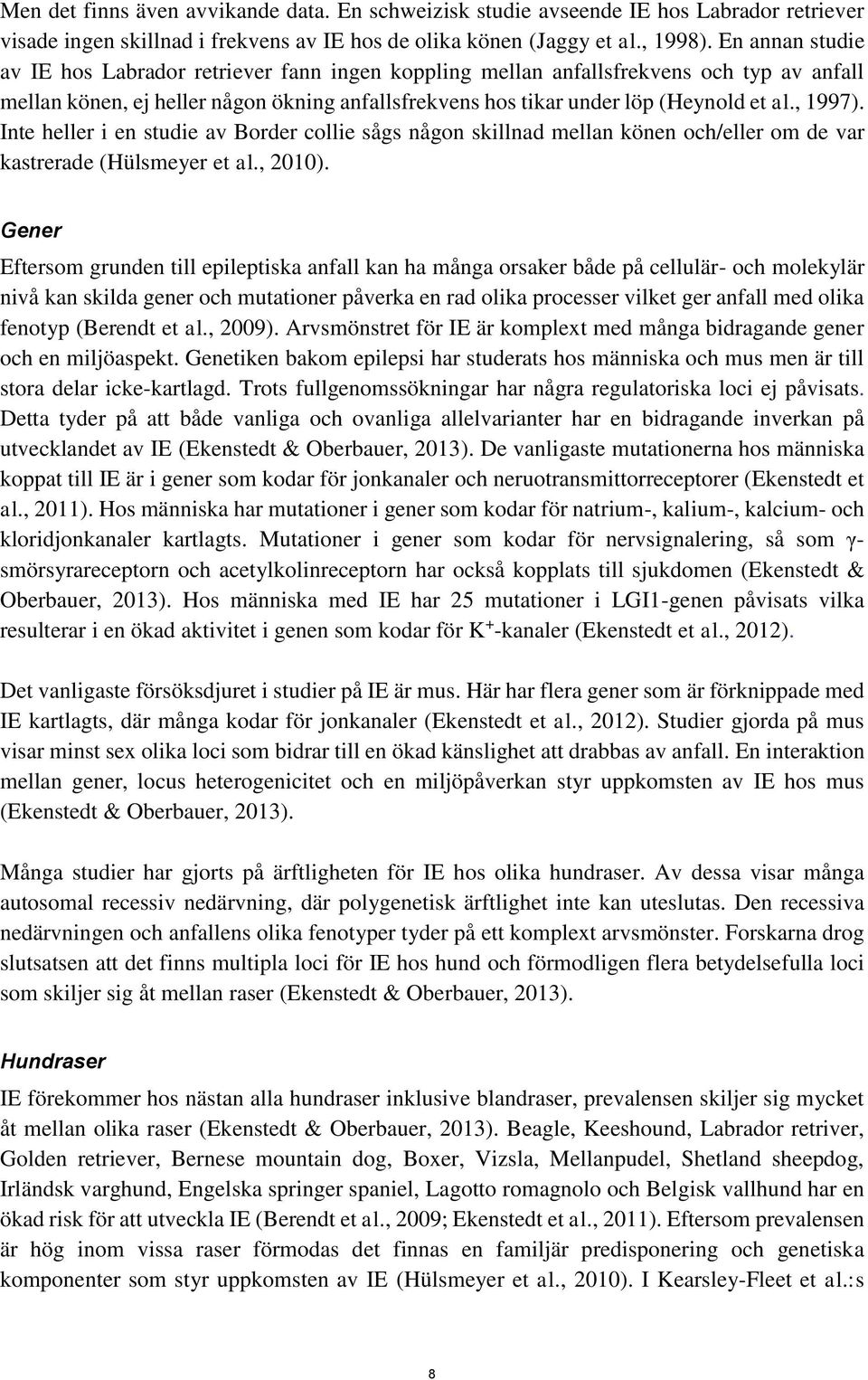 , 1997). Inte heller i en studie av Border collie sågs någon skillnad mellan könen och/eller om de var kastrerade (Hülsmeyer et al., 2010).