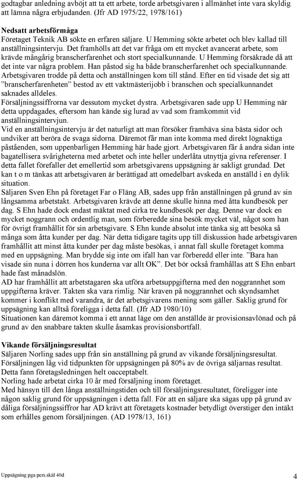 Det framhölls att det var fråga om ett mycket avancerat arbete, som krävde mångårig branscherfarenhet och stort specialkunnande. U Hemming försäkrade då att det inte var några problem.