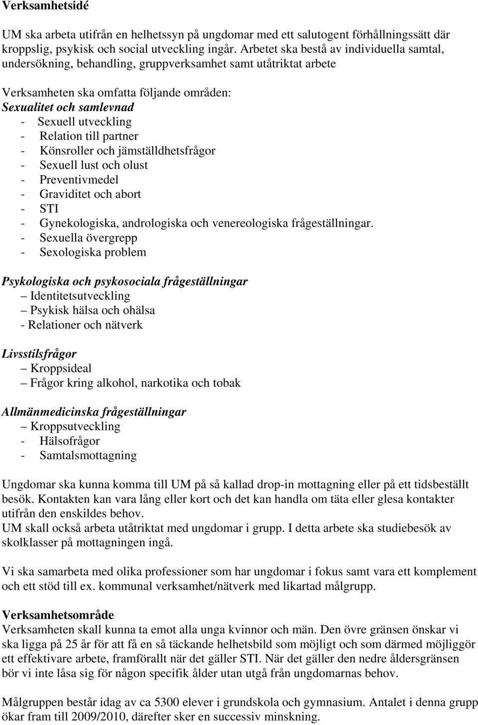 Relation till partner - Könsroller och jämställdhetsfrågor - Sexuell lust och olust - Preventivmedel - Graviditet och abort - STI - Gynekologiska, andrologiska och venereologiska frågeställningar.