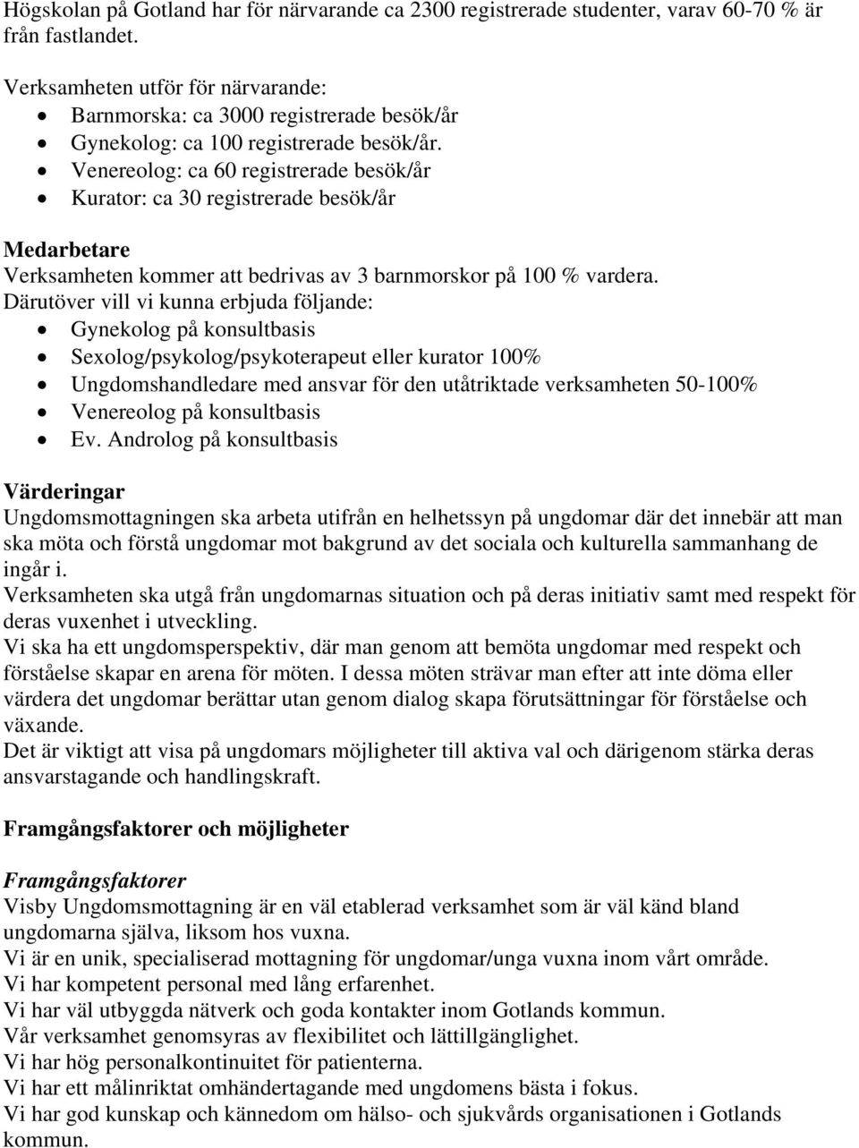 Venereolog: ca 60 registrerade besök/år Kurator: ca 30 registrerade besök/år Medarbetare Verksamheten kommer att bedrivas av 3 barnmorskor på 100 % vardera.