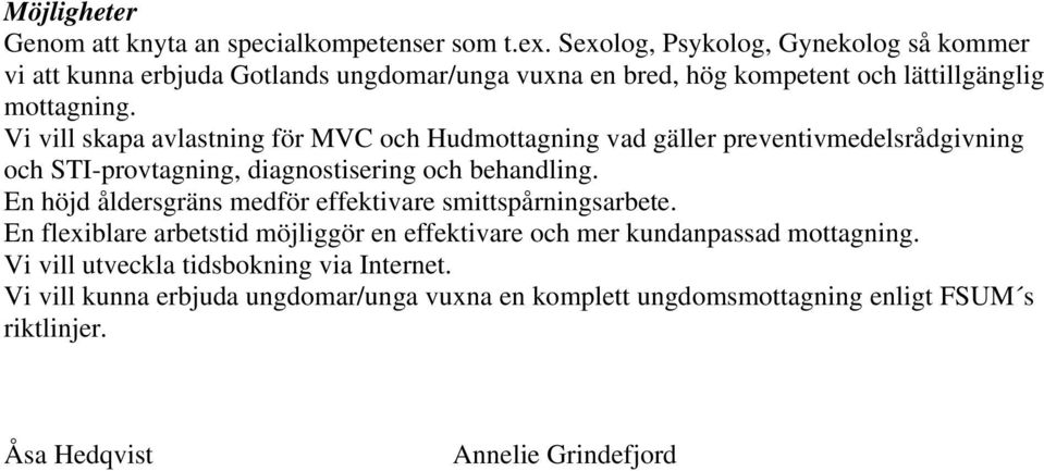 Vi vill skapa avlastning för MVC och Hudmottagning vad gäller preventivmedelsrådgivning och STI-provtagning, diagnostisering och behandling.