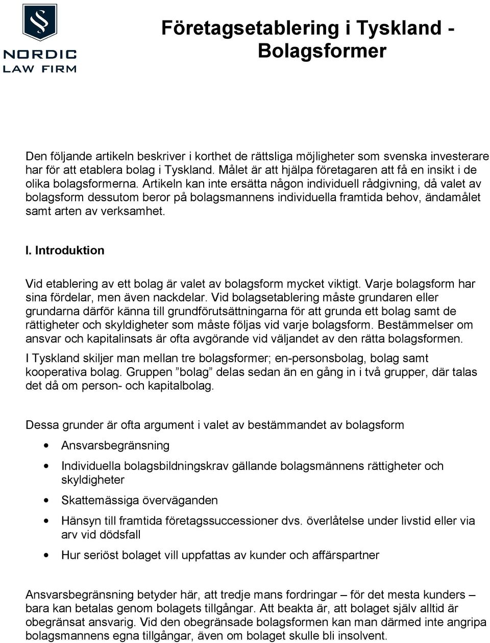 Artikeln kan inte ersätta någon individuell rådgivning, då valet av bolagsform dessutom beror på bolagsmannens individuella framtida behov, ändamålet samt arten av verksamhet. I.