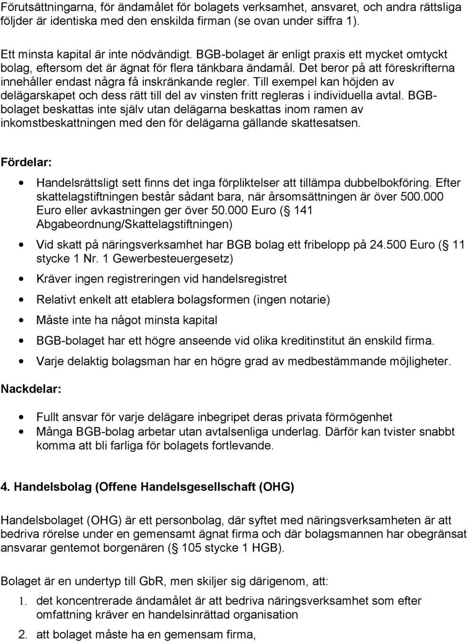 Till exempel kan höjden av delägarskapet och dess rätt till del av vinsten fritt regleras i individuella avtal.