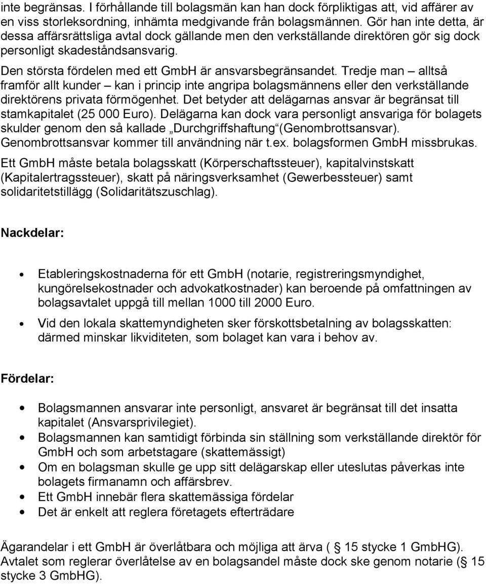 Tredje man alltså framför allt kunder kan i princip inte angripa bolagsmännens eller den verkställande direktörens privata förmögenhet.