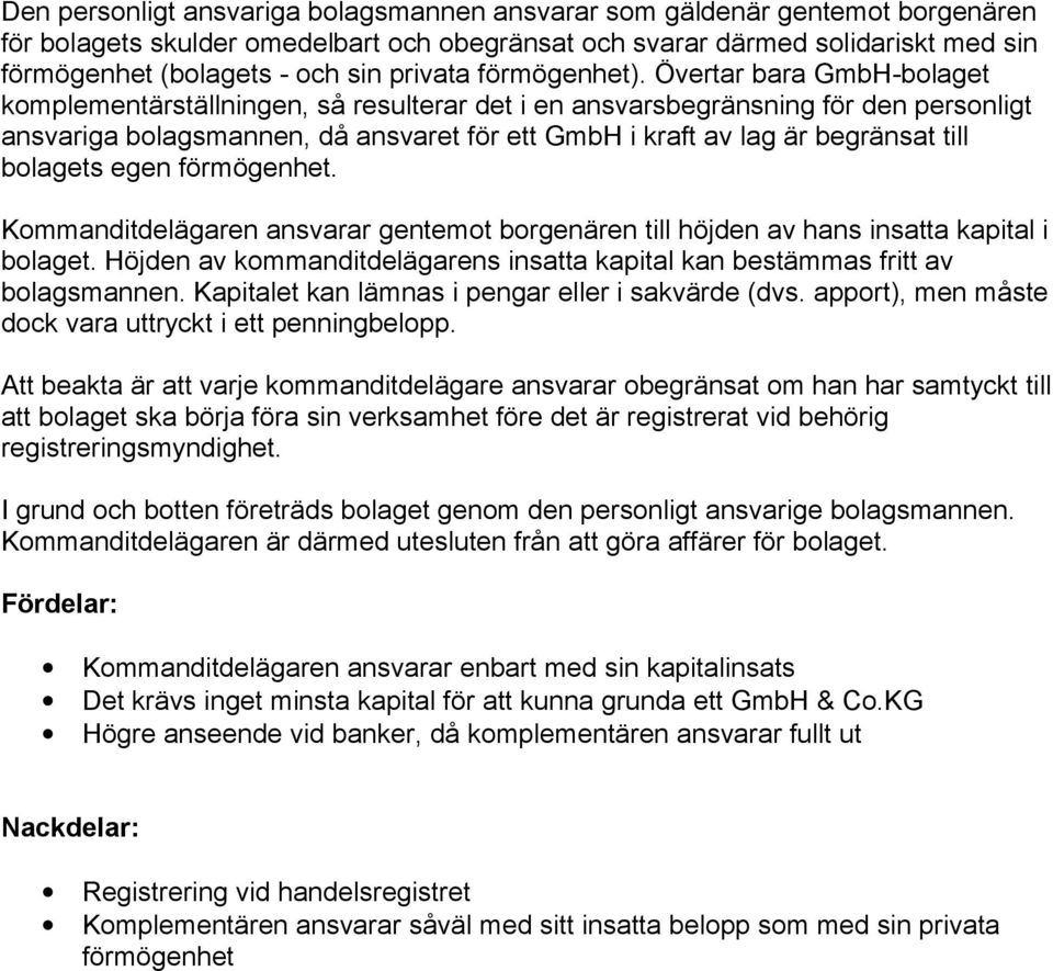 Övertar bara GmbH-bolaget komplementärställningen, så resulterar det i en ansvarsbegränsning för den personligt ansvariga bolagsmannen, då ansvaret för ett GmbH i kraft av lag är begränsat till